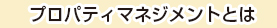 プロパティマネジメントとは